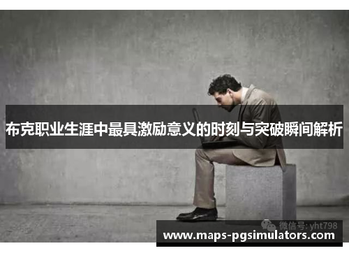 布克职业生涯中最具激励意义的时刻与突破瞬间解析